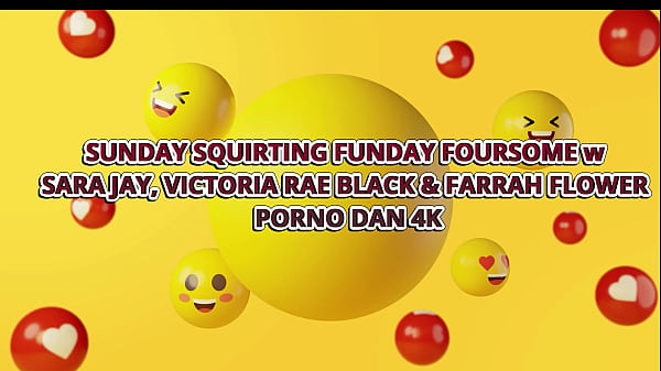 SUNDAY SQUIRTING FUNDAY FOURSOME w SARA JAY, VICTORIA RAE BLACK & FARRAH FLOWER – PORNO DAN 4K